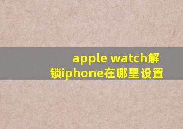 apple watch解锁iphone在哪里设置